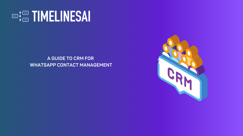 A Guide to CRM for WhatsApp Contact Management in 2024 - TimelinesAI